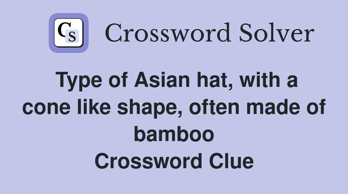 Type of Asian hat, with a cone like shape, often made of bamboo Crossword Clue