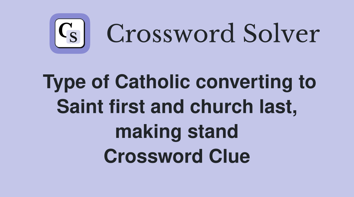 Type of Catholic converting to Saint first and church last, making stand Crossword Clue