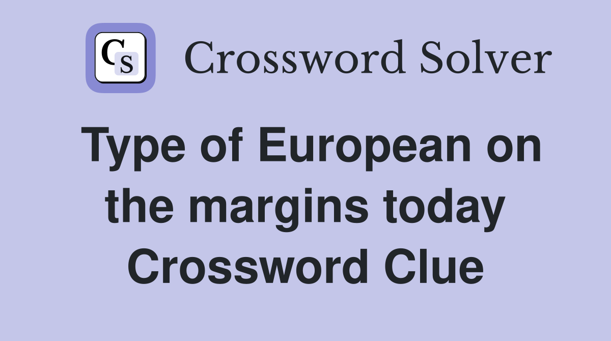 Type of European on the margins today Crossword Clue