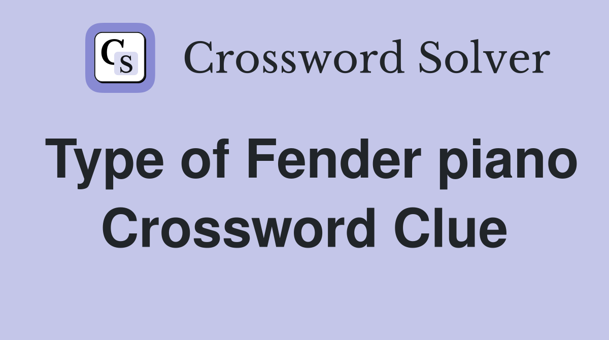Type of Fender piano Crossword Clue