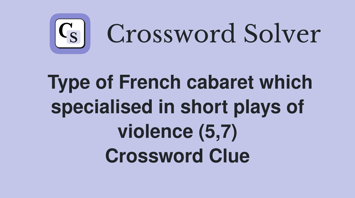 Type of French cabaret which specialised in short plays of violence (5,7) Crossword Clue
