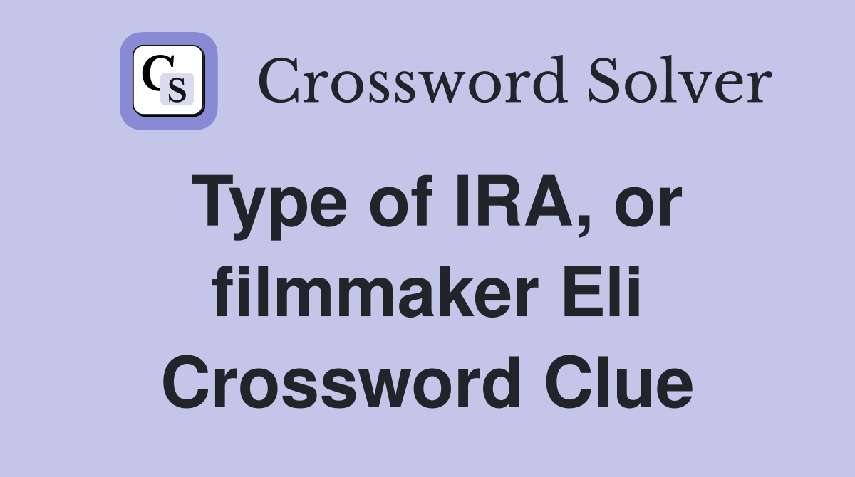 Type of IRA, or filmmaker Eli Crossword Clue