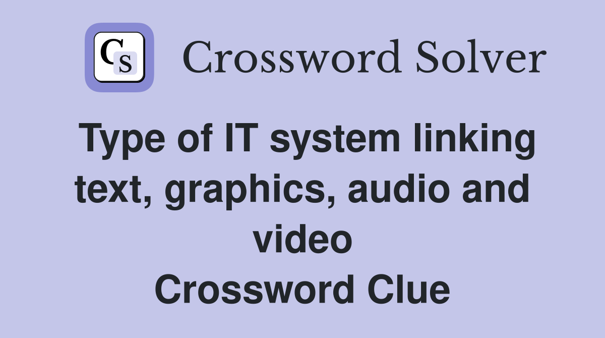 Type of IT system linking text, graphics, audio and video Crossword Clue