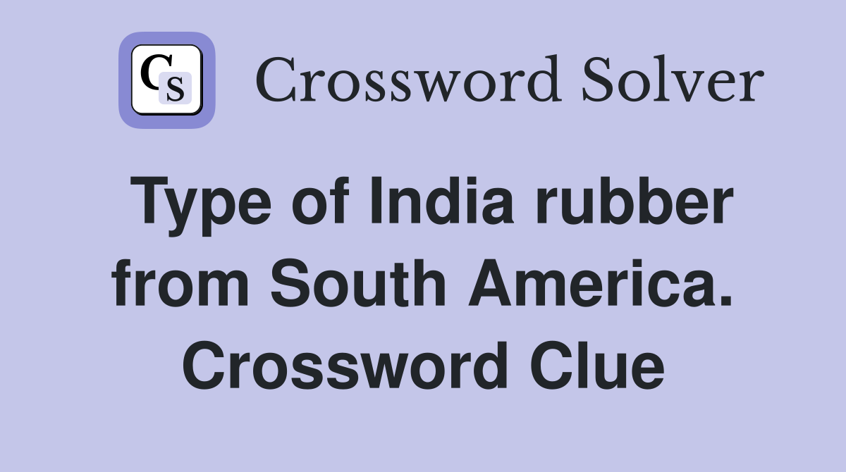 Type of India rubber from South America. Crossword Clue