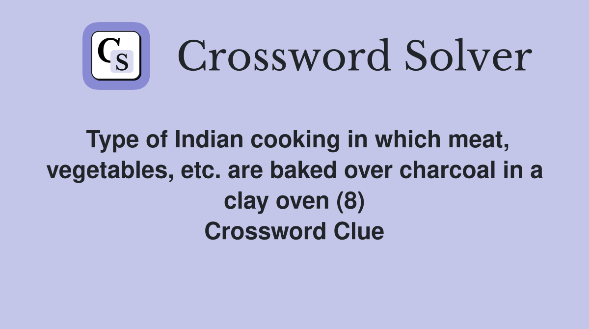Type of Indian cooking in which meat, vegetables, etc. are baked over charcoal in a clay oven (8) Crossword Clue