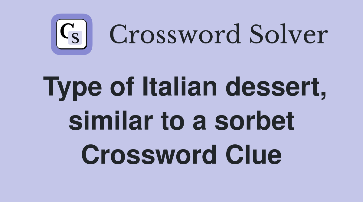 Type of Italian dessert, similar to a sorbet Crossword Clue