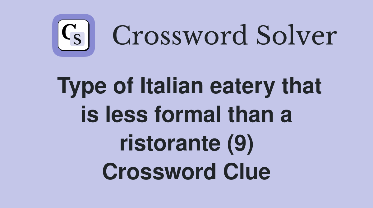 Type of Italian eatery that is less formal than a ristorante (9) Crossword Clue