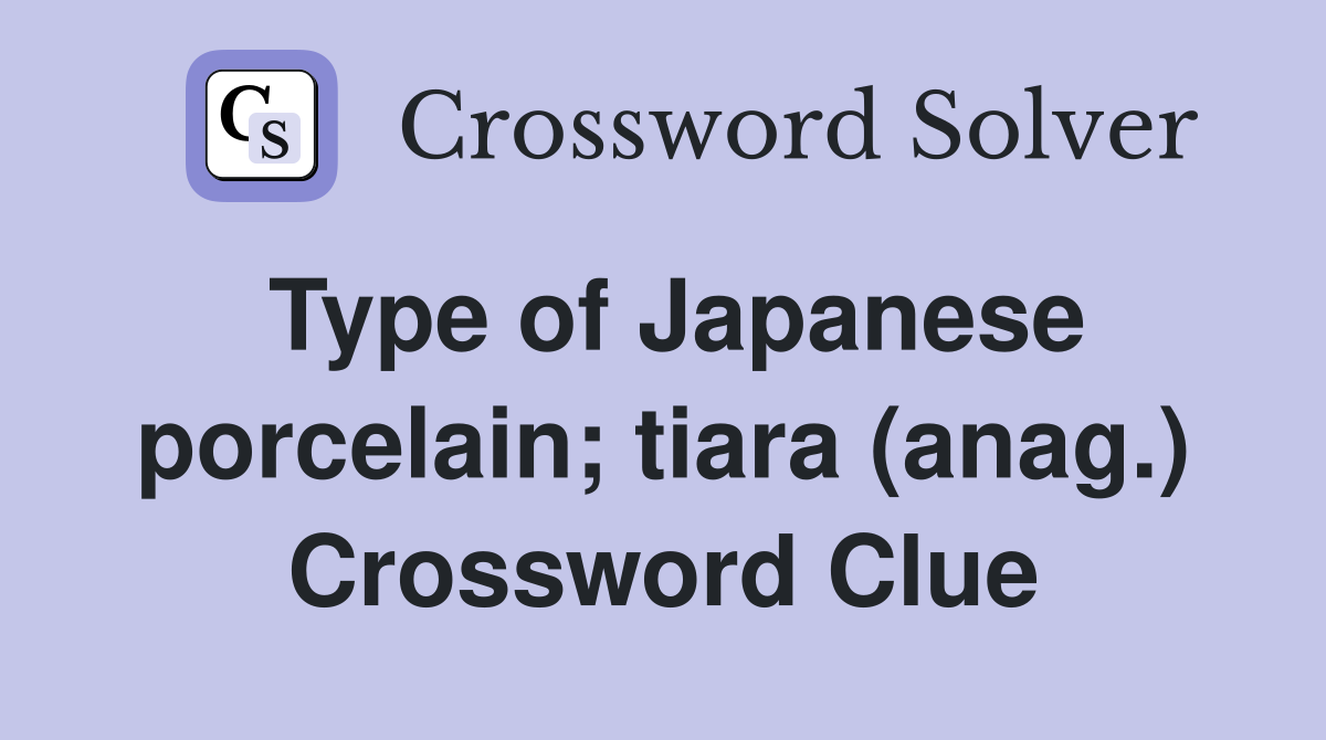 Type of Japanese porcelain; tiara (anag.) Crossword Clue