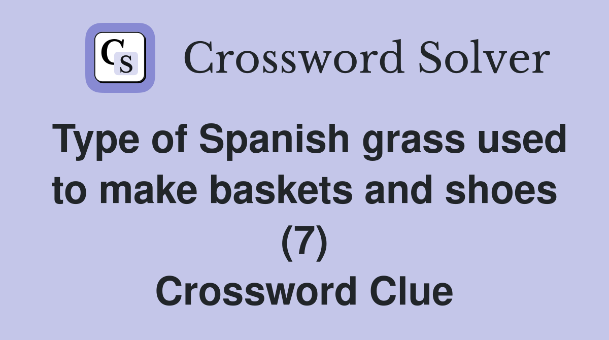 Type of Spanish grass used to make baskets and shoes (7) Crossword Clue