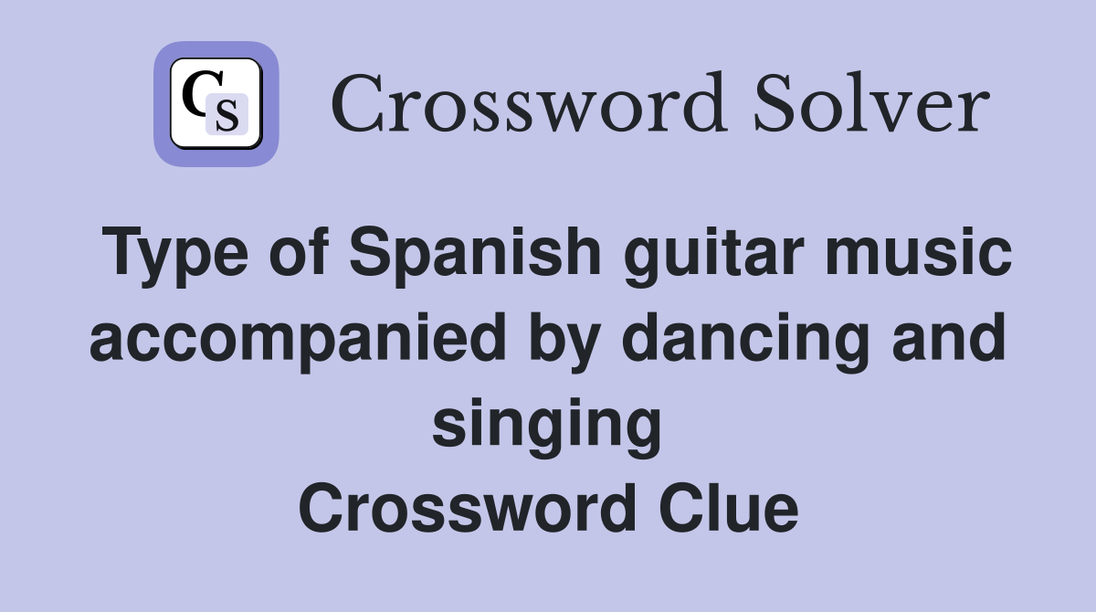 Type of Spanish guitar music accompanied by dancing and singing Crossword Clue