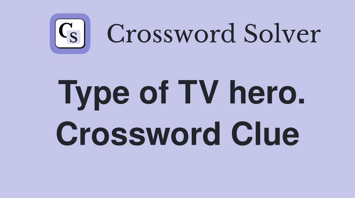 Type of TV hero. Crossword Clue