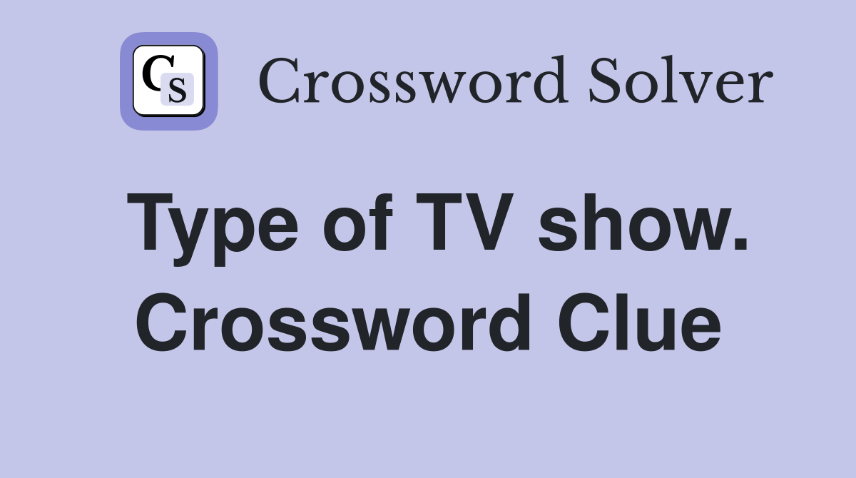 Type of TV show. Crossword Clue