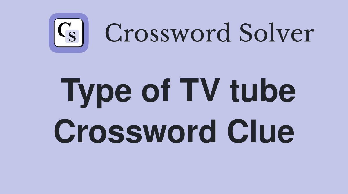 Type of TV tube Crossword Clue