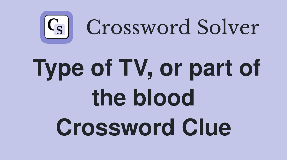 Type of TV, or part of the blood Crossword Clue