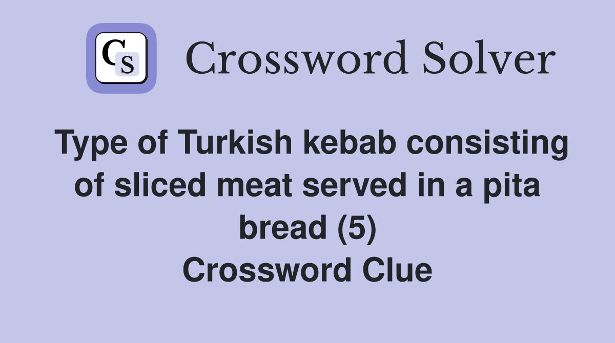 Type of Turkish kebab consisting of sliced meat served in a pita bread (5) Crossword Clue