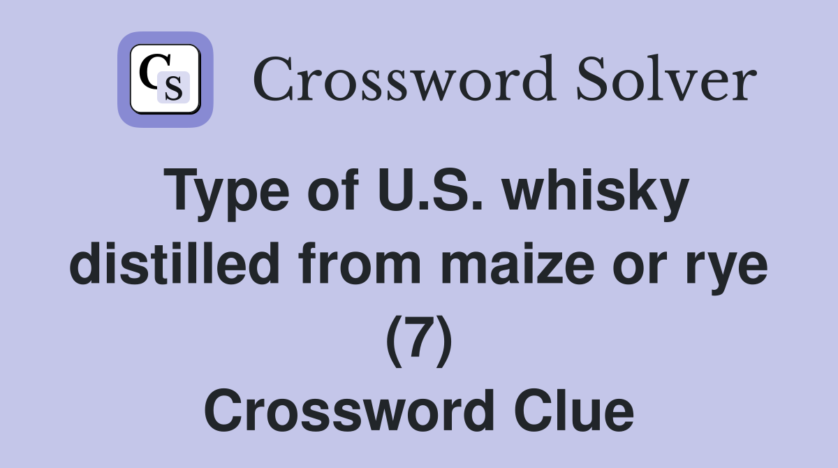 Type of U.S. whisky distilled from maize or rye (7) Crossword Clue
