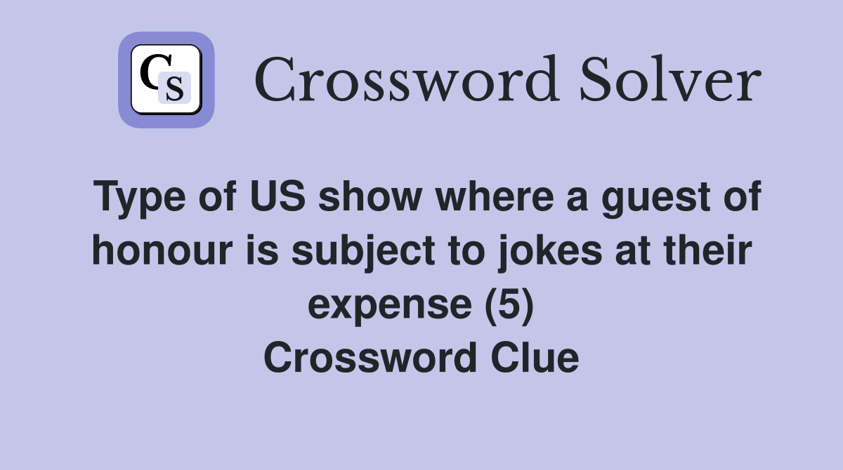 Type of US show where a guest of honour is subject to jokes at their expense (5) Crossword Clue