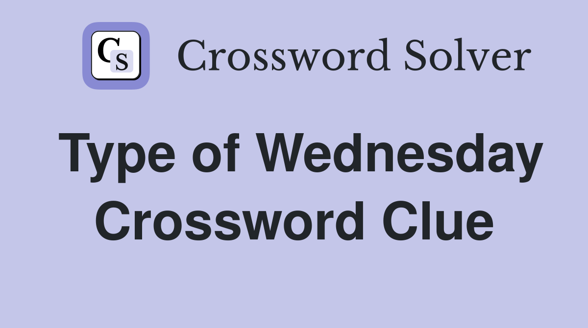 Type of Wednesday Crossword Clue
