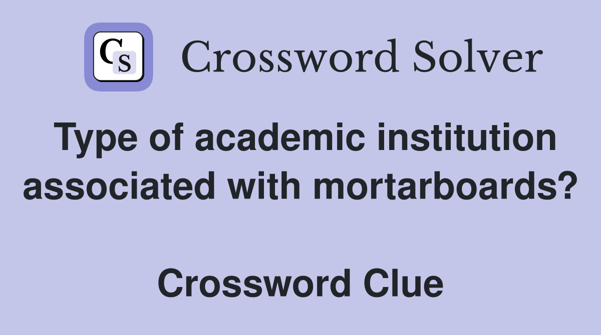 Type of academic institution associated with mortarboards?  Crossword Clue