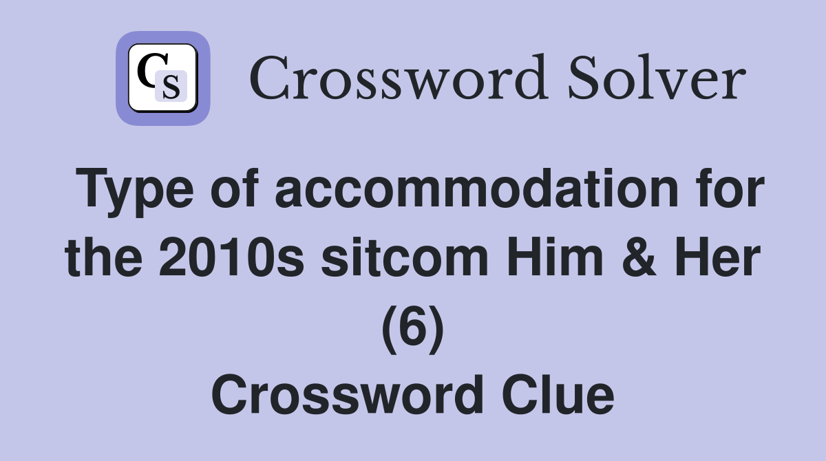 Type of accommodation for the 2010s sitcom Him & Her (6) Crossword Clue