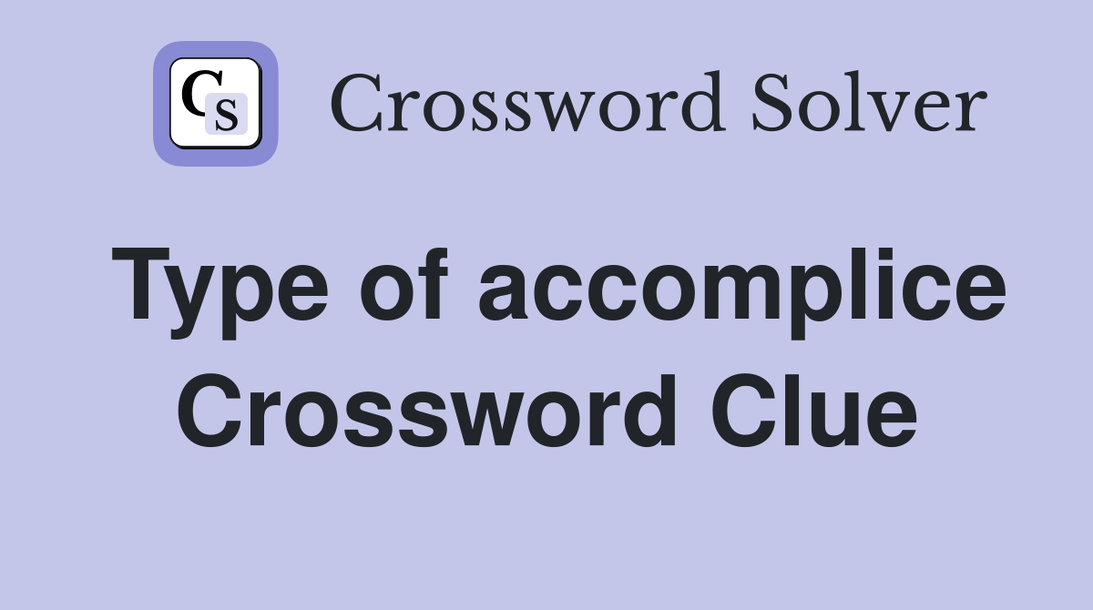 Type of accomplice Crossword Clue