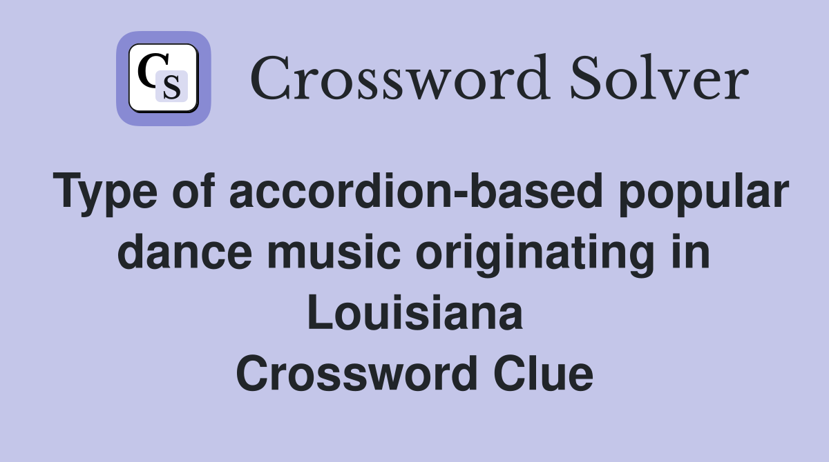 Type of accordion-based popular dance music originating in Louisiana Crossword Clue