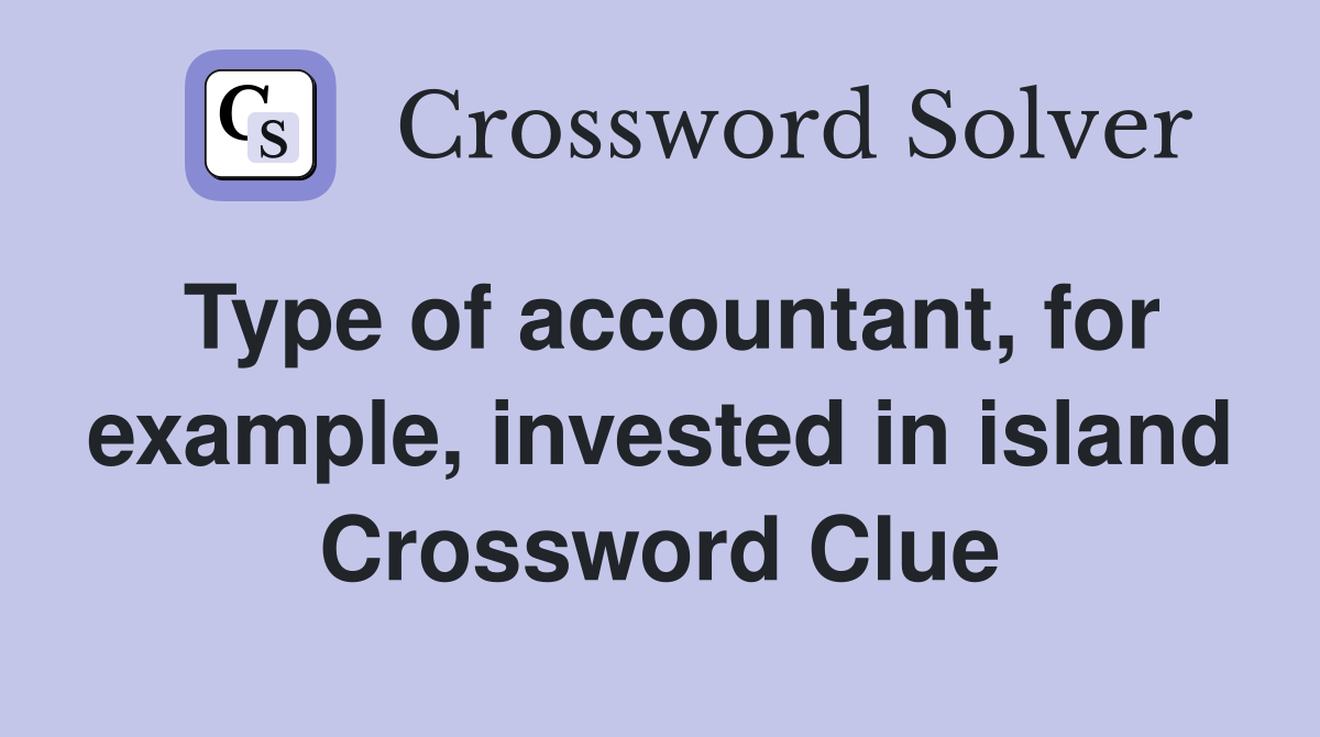 Type of accountant, for example, invested in island Crossword Clue