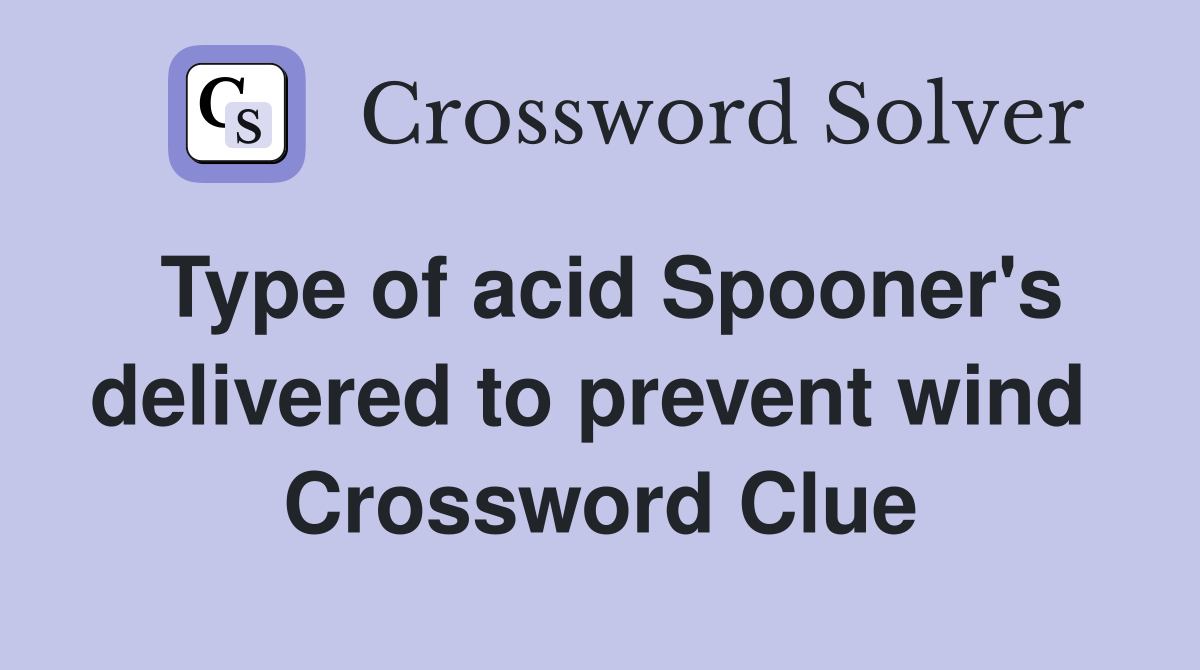 Type of acid Spooner's delivered to prevent wind  Crossword Clue