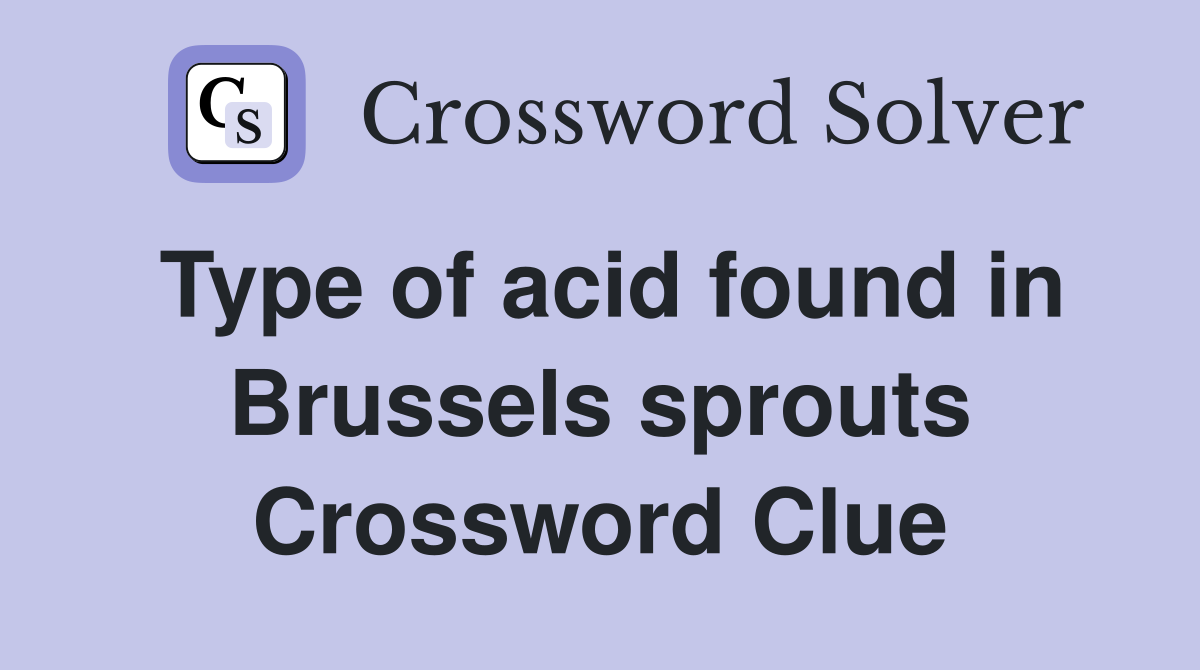 Type of acid found in Brussels sprouts Crossword Clue