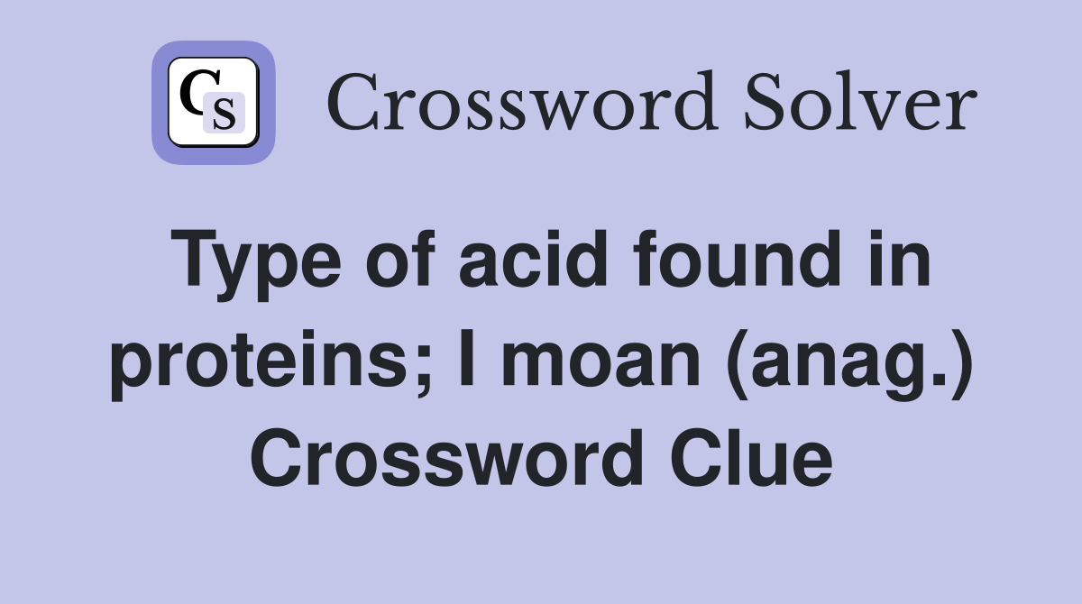 Type of acid found in proteins; I moan (anag.) Crossword Clue