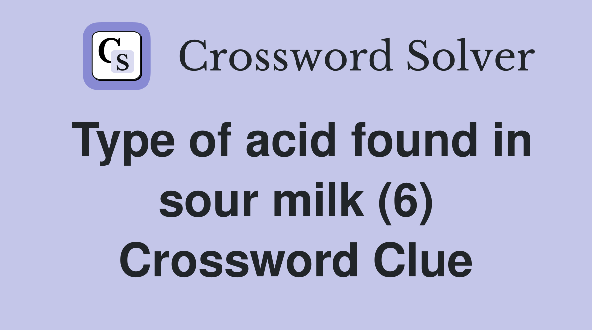 Type of acid found in sour milk (6) Crossword Clue