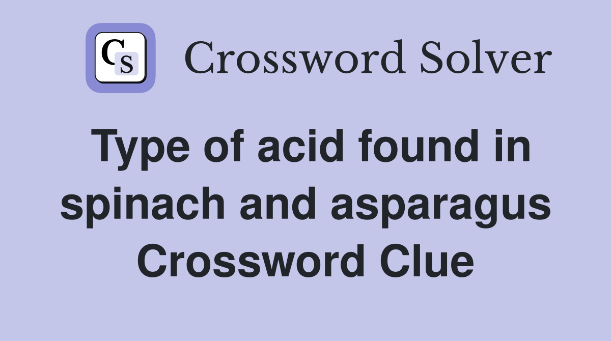 Type of acid found in spinach and asparagus Crossword Clue