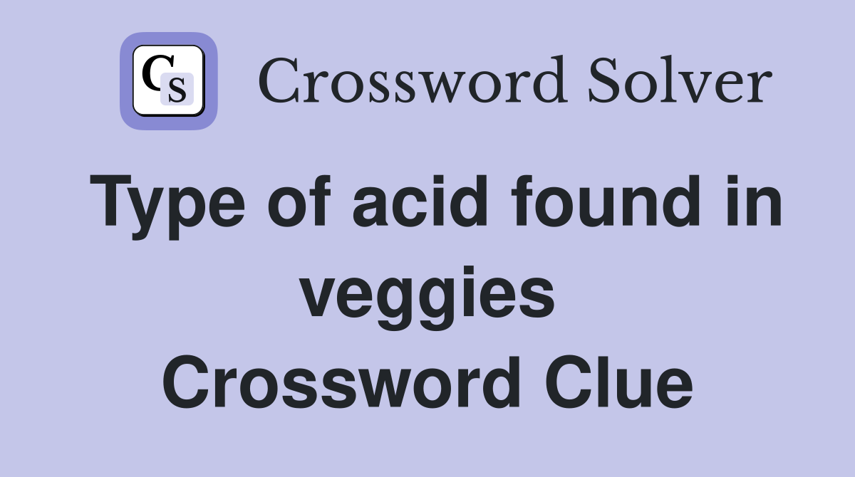 Type of acid found in veggies Crossword Clue