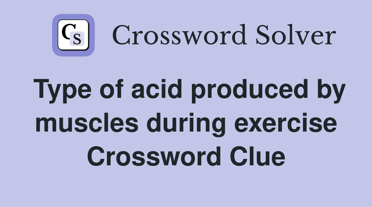 Type of acid produced by muscles during exercise Crossword Clue