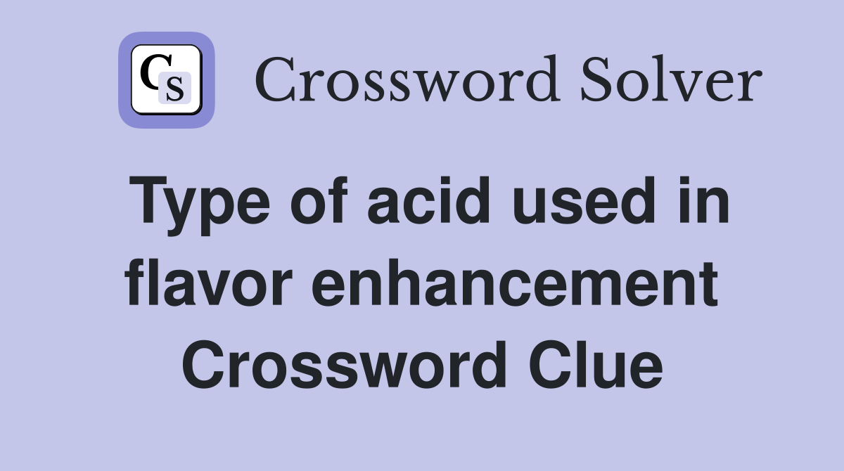 Type of acid used in flavor enhancement Crossword Clue