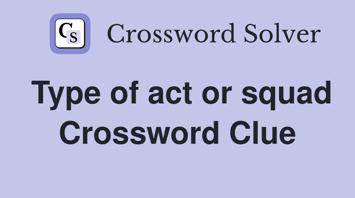 Type of act or squad Crossword Clue