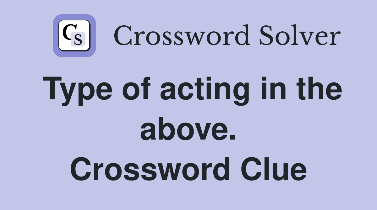 Type of acting in the above. Crossword Clue
