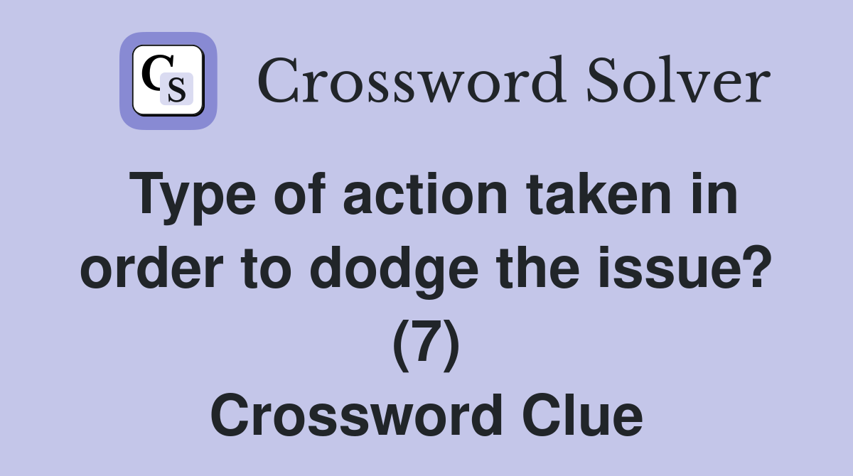 Type of action taken in order to dodge the issue? (7) Crossword Clue