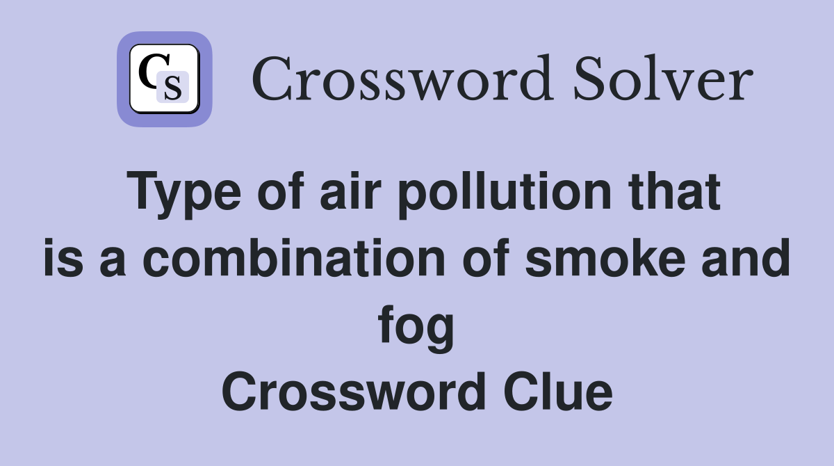 Type of air pollution that is a combination of smoke and fog Crossword Clue