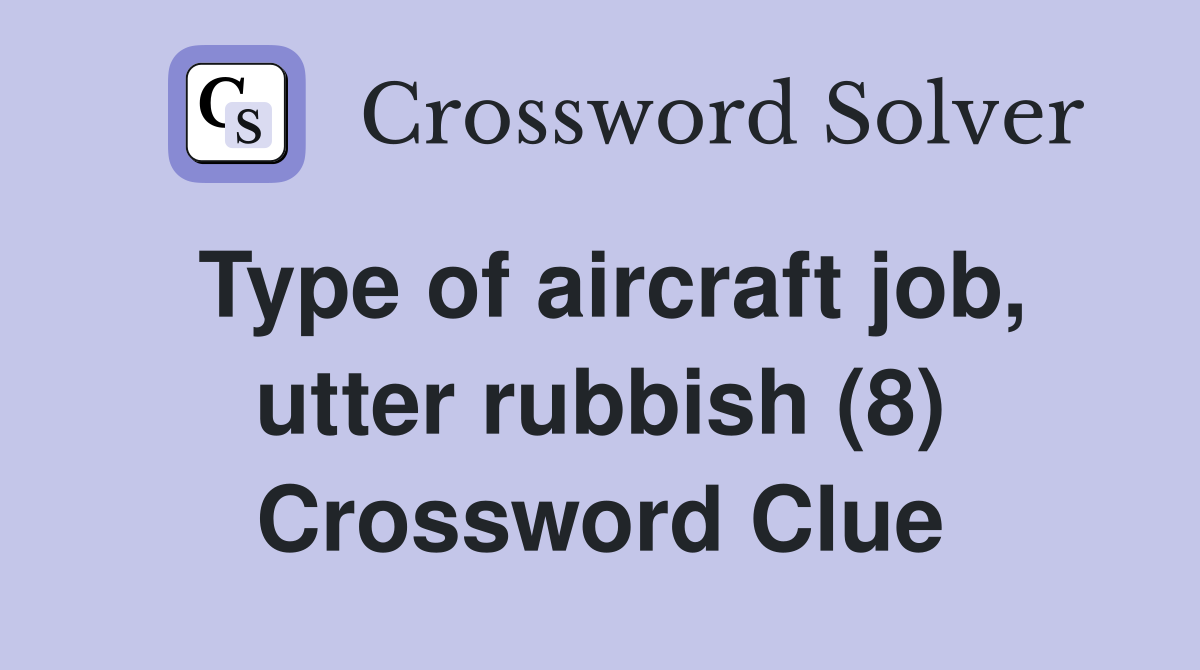 Type of aircraft job, utter rubbish (8) Crossword Clue