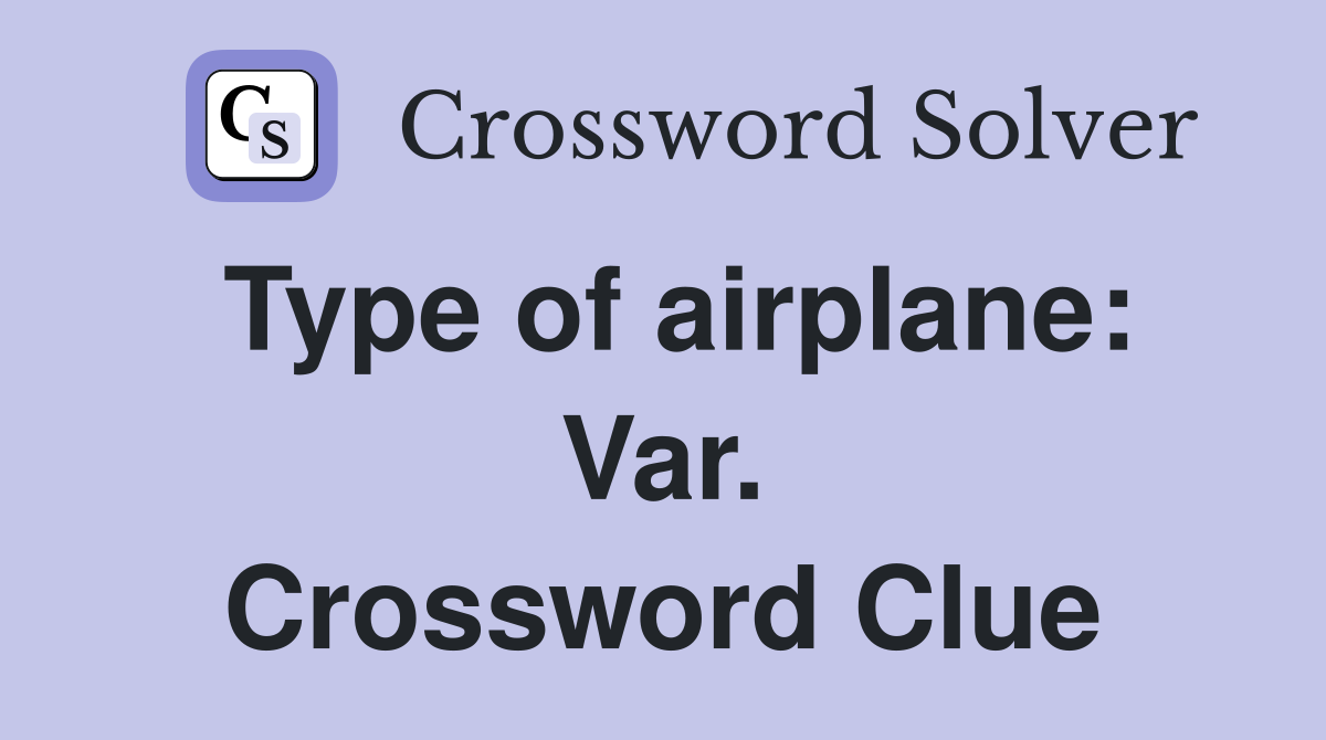 Type of airplane: Var. Crossword Clue