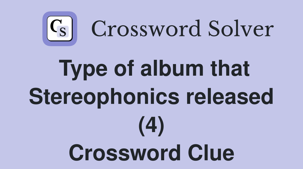 Type of album that Stereophonics released (4) Crossword Clue