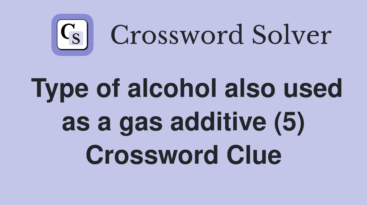 Type of alcohol also used as a gas additive (5) Crossword Clue
