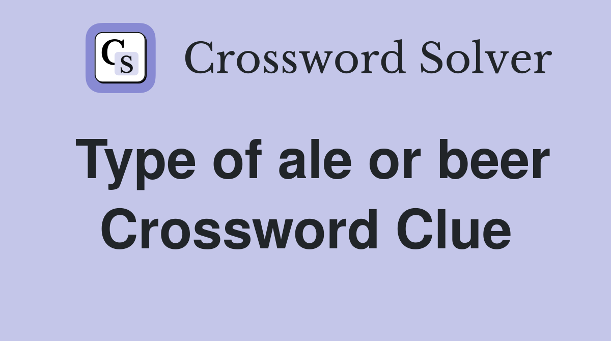 Type of ale or beer Crossword Clue
