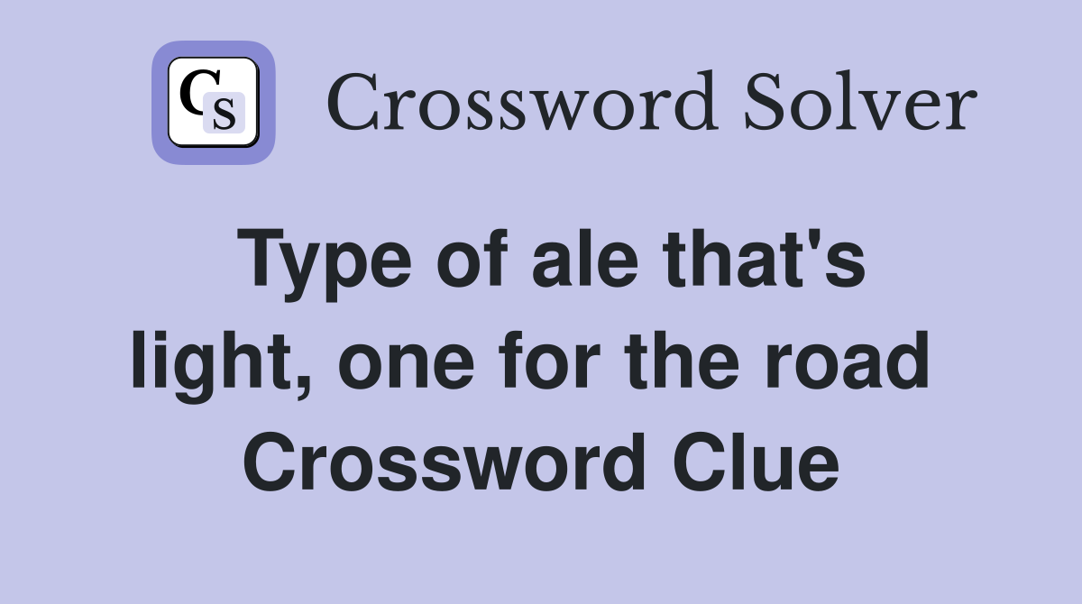 Type of ale that's light, one for the road  Crossword Clue