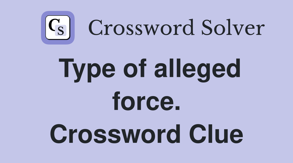 Type of alleged force. Crossword Clue