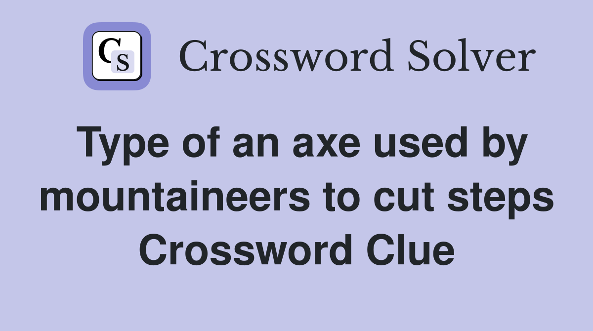 Type of an axe used by mountaineers to cut steps Crossword Clue