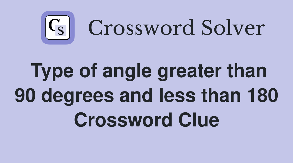 Type of angle greater than 90 degrees and less than 180 Crossword Clue