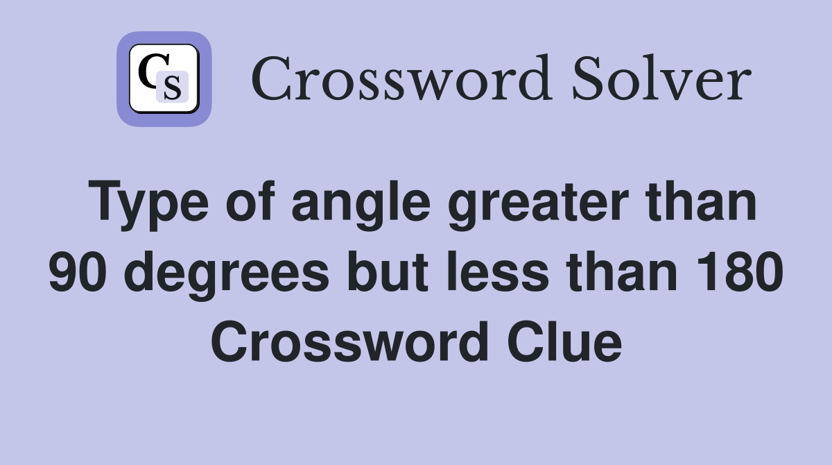 Type of angle greater than 90 degrees but less than 180 Crossword Clue