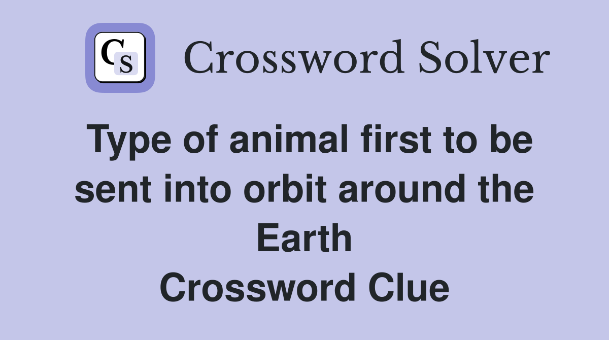 Type of animal first to be sent into orbit around the Earth Crossword Clue